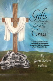 Gifts from the foot of the Cross【電子書籍】[ Gary Robert Villani ]