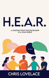 H.E.A.R. A Starting Point for Discipleship in a Loud World【電子書籍】[ Chris Lovelace ]