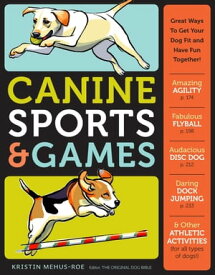 Canine Sports & Games Great Ways to Get Your Dog Fit and Have Fun Together!【電子書籍】[ Kristin Mehus-Roe ]