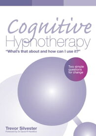 Cognitive Hypnotherapy: What's that about and how can I use it? Two simple questions for change【電子書籍】[ Trevor Silvester ]