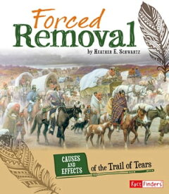 Forced Removal Causes and Effects of the Trail of Tears【電子書籍】[ Heather E. Schwartz ]