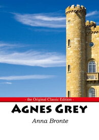Agnes Grey - The Original Classic Edition【電子書籍】[ Anne Bronte ]