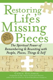 Restoring Life's Missing Pieces The Spiritual Power of Remembering and Reuniting with People, Places, Things and Self【電子書籍】[ Caren Goldman ]