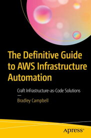 The Definitive Guide to AWS Infrastructure Automation Craft Infrastructure-as-Code Solutions【電子書籍】[ Bradley Campbell ]