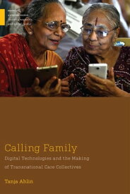 Calling Family Digital Technologies and the Making of Transnational Care Collectives【電子書籍】[ Tanja Ahlin ]