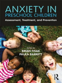 Anxiety in Preschool Children Assessment, Treatment, and Prevention【電子書籍】[ Brian Fisak ]