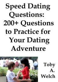Speed Dating Questions: 200+ Questions to Practice for Your Dating Adventure【電子書籍】[ Toby Welch ]