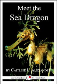 Meet the Sea Dragon: A 15-Minute Book for Early Readers【電子書籍】[ Caitlind L. Alexander ]