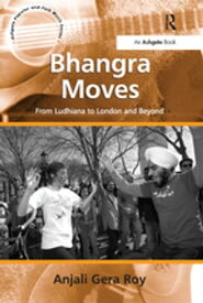 Bhangra Moves From Ludhiana to London and Beyond【電子書籍】[ AnjaliGera Roy ]