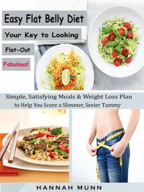 Easy Flat Belly Diet Your Key to Looking Flat-Out Fabulous! Simple, Satisfying Meals & Weight Loss Plan to Help You Score a Slimmer, Sexier Tummy【電子書籍】[ Hannah Munn ]