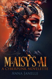Maisy's AI: A Cyberpunk Novelette【電子書籍】[ Anna Janelle ]