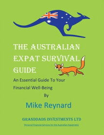 THE Australian EXPAT SURVIVAL GUIDE An Essential Guide To Your Financial Well-Being【電子書籍】[ Mike Reynard ]