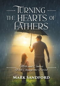 Turning the Hearts of Fathers Milk and Cookies Will Change the World【電子書籍】[ Mark Sandford ]