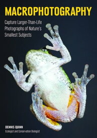 Macrophotography Create Larger-Than-Life Photographs of Nature's Smallest Subjects【電子書籍】[ Dennis Quinn ]