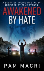 Awakened by Hate A story of police brutality inspired by true events Who can you trust when police brutality happens? Did it just happen to us? Can forty seconds change your life forever?【電子書籍】[ Pam Macri ]