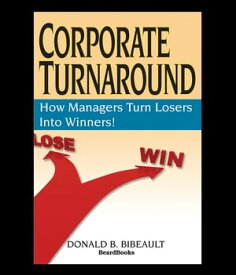 Corporate Turnaround How Managers Turn Losers Into Winners!【電子書籍】[ Donald B Bibeault ]
