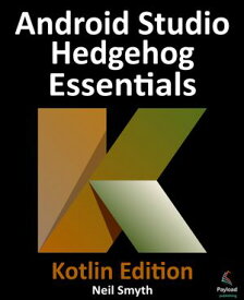 Android Studio Hedgehog Essentials - Kotlin Edition Developing Android Apps Using Android Studio 2023.1.1 and Kotlin【電子書籍】[ Neil Smyth ]