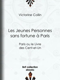 Les Jeunes Personnes sans fortune ? Paris Paris ou le Livre des Cent-et-Un【電子書籍】[ Victorine Collin ]