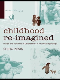 Childhood Re-imagined Images and Narratives of Development in Analytical Psychology【電子書籍】[ Shiho Main ]
