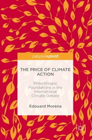 The Price of Climate Action Philanthropic Foundations in the International Climate Debate【電子書籍】[ Edouard Morena ]