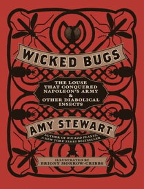 Wicked Bugs The Louse That Conquered Napoleon's Army & Other Diabolical Insects【電子書籍】[ Amy Stewart ]