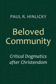 Beloved Community Critical Dogmatics after Christendom【電子書籍】[ Paul R. Hinlicky ]