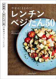 やせる！ととのう！レンチンベジたん50　～低糖質＆高たんぱく質の簡単ダイエットレシピ～【電子書籍】[ Atsushi ]