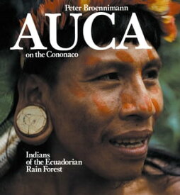 Auca on the Cononaco Indians of the Ecuadorian Rain Forest【電子書籍】[ BROENNIMANN ]