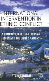 International Intervention in Ethnic Conflict A Comparison of the European Union and the United Nations【電子書籍】[ Etain Tannam ]