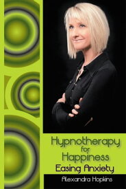 Hypnotherapy for Happiness: Easing Anxiety【電子書籍】[ Alexandra Hopkins ]