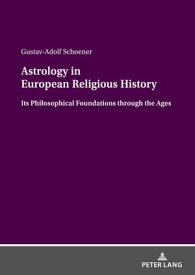 Astrology in European Religious History Its Philosophical Foundations through the Ages【電子書籍】[ Gustav-Adolf Schoener ]