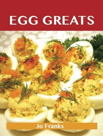 Egg Greats: Delicious Egg Recipes, The Top 96 Egg Recipes【電子書籍】[ Franks Jo ]