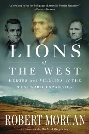 Lions of the West Heroes and Villains of the Westward Expansion【電子書籍】[ Robert Morgan ]