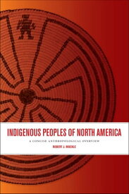 Indigenous Peoples of North America A Concise Anthropological Overview【電子書籍】[ Robert J. Muckle ]