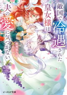 敵国で冷遇された皇女様は夫の愛に気づかない【電子特典付き】【電子書籍】[ 路地裏乃猫 ]