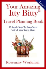 Your Amazing Itty Bitty Book Travel Planning Book 15 Simple Steps to Keep Stress Out of Your Travel Plans【電子書籍】[ Rosemary Workman ]