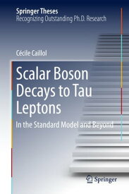 Scalar Boson Decays to Tau Leptons in the Standard Model and Beyond【電子書籍】[ C?cile Caillol ]