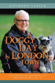 A Doggy Day in London Town Life Among the Dog People of Paddington Rec, Vol. Iv【電子書籍】[ Anthony Linick ]