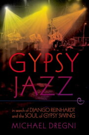 Gypsy Jazz In Search of Django Reinhardt and the Soul of Gypsy Swing【電子書籍】[ Michael Dregni ]