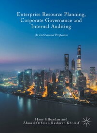 Enterprise Resource Planning, Corporate Governance and Internal Auditing An Institutional Perspective【電子書籍】[ Ahmed O. Kholeif ]