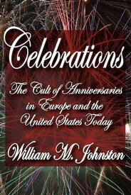 Celebrations The Cult of Anniversaries in Europe and the United States Today【電子書籍】[ William M. Johnston ]