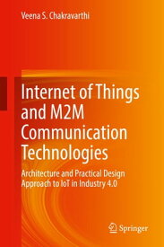 Internet of Things and M2M Communication Technologies Architecture and Practical Design Approach to IoT in Industry 4.0【電子書籍】[ Veena S. Chakravarthi ]