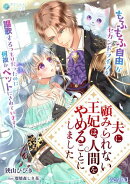 夫に顧みられない王妃は、人間をやめることにしました〜もふもふ自由なセカンドライフを謳歌するつもりだったのに何故かペットにされています！〜【完全版】