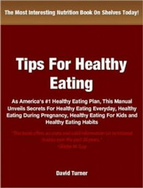 Tips On Healthy Eating As America's #1 Healthy Eating Plan, This Manual Unveils Secrets For Healthy Eating Everyday, Healthy Eating During Pregnancy, Healthy Eating For Kids and Healthy Eating Habits【電子書籍】[ David Turner ]