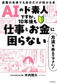 AIのド素人ですが、10年後も仕事とお金に困らない方法を教えて下さい！　最悪の未来でも自分だけが助かる本【電子書籍】[ 木内　翔大 ]