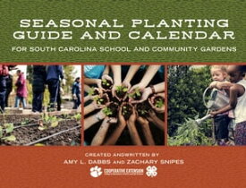 Seasonal Planting Guide and Calendar for South Carolina School and Community Gardens【電子書籍】[ Amy L. Dabbs ]