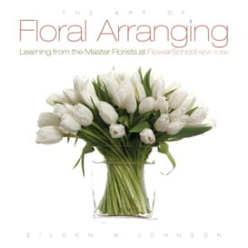 The Art of Floral Arranging【電子書籍】[ Eileen Johnson ]