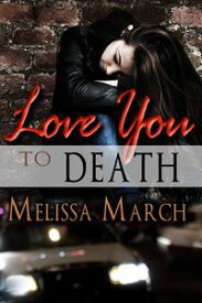 Love You to Death【電子書籍】[ Melissa March ]