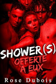 Shower(s): Offerte ? Eux (-18)【電子書籍】[ Rose Dubois ]