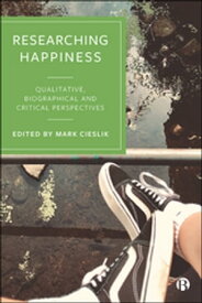 Researching Happiness Qualitative, Biographical and Critical Perspectives【電子書籍】